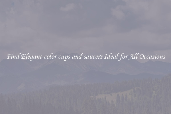 Find Elegant color cups and saucers Ideal for All Occasions