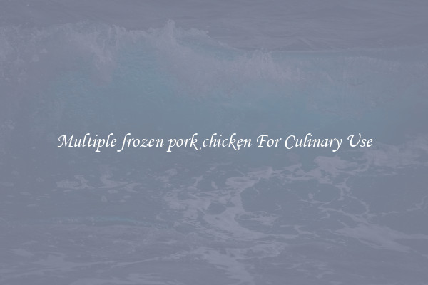 Multiple frozen pork chicken For Culinary Use