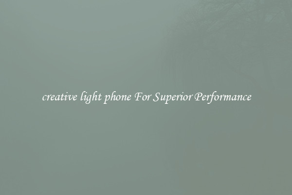 creative light phone For Superior Performance