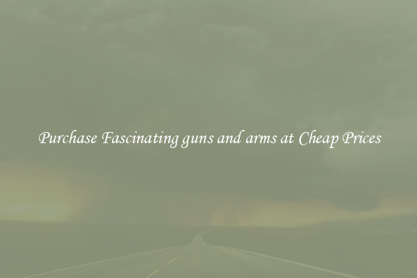 Purchase Fascinating guns and arms at Cheap Prices