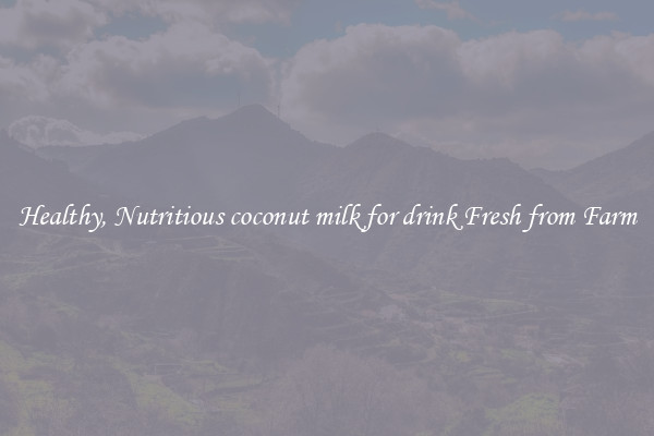 Healthy, Nutritious coconut milk for drink Fresh from Farm