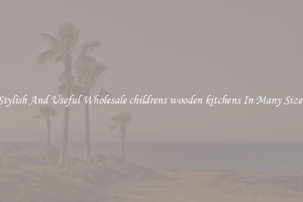 Stylish And Useful Wholesale childrens wooden kitchens In Many Sizes