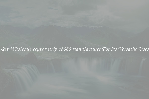 Get Wholesale copper strip c2680 manufacturer For Its Versatile Uses