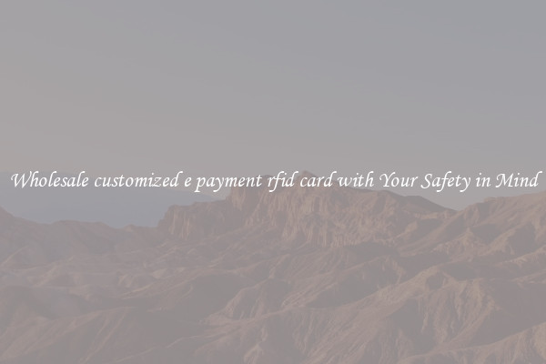 Wholesale customized e payment rfid card with Your Safety in Mind