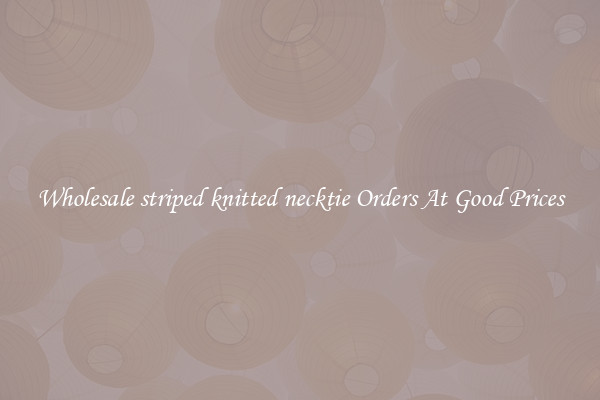 Wholesale striped knitted necktie Orders At Good Prices