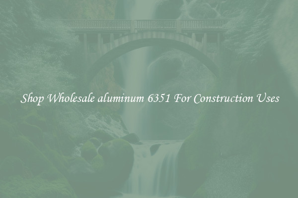 Shop Wholesale aluminum 6351 For Construction Uses