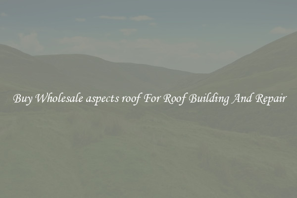Buy Wholesale aspects roof For Roof Building And Repair