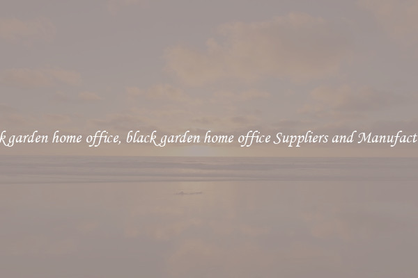 black garden home office, black garden home office Suppliers and Manufacturers