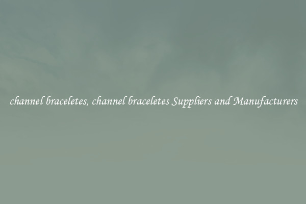 channel braceletes, channel braceletes Suppliers and Manufacturers