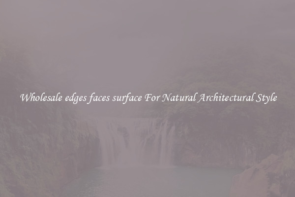 Wholesale edges faces surface For Natural Architectural Style