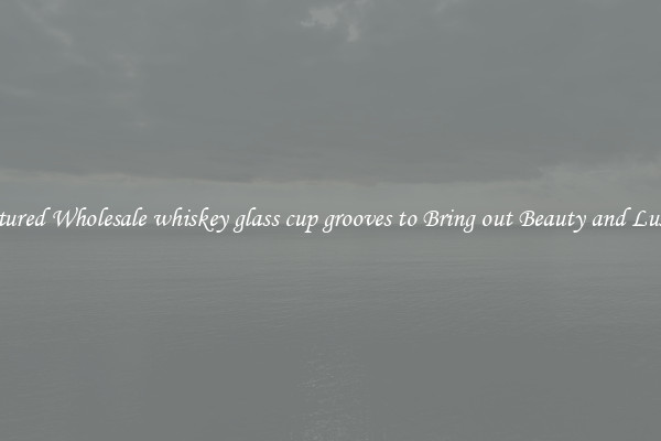 Featured Wholesale whiskey glass cup grooves to Bring out Beauty and Luxury