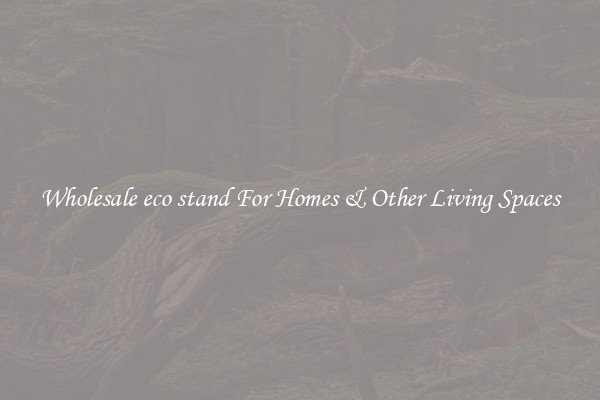 Wholesale eco stand For Homes & Other Living Spaces