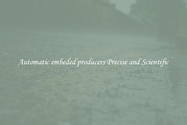 Automatic embeded producers Precise and Scientific