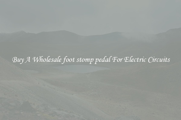 Buy A Wholesale foot stomp pedal For Electric Circuits