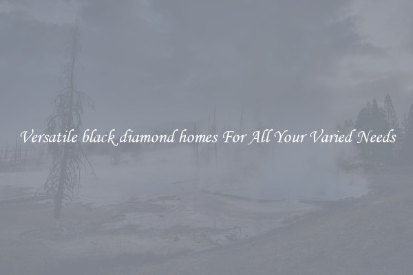 Versatile black diamond homes For All Your Varied Needs