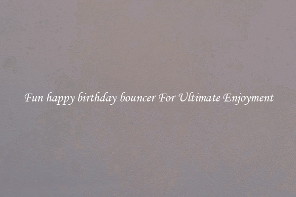 Fun happy birthday bouncer For Ultimate Enjoyment
