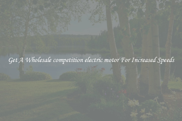 Get A Wholesale competition electric motor For Increased Speeds