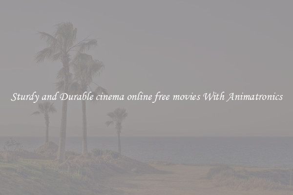 Sturdy and Durable cinema online free movies With Animatronics
