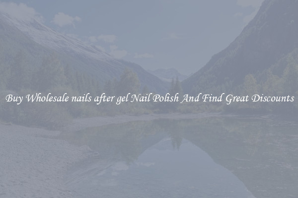 Buy Wholesale nails after gel Nail Polish And Find Great Discounts