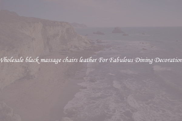 Wholesale black massage chairs leather For Fabulous Dining Decorations