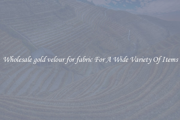Wholesale gold velour for fabric For A Wide Variety Of Items