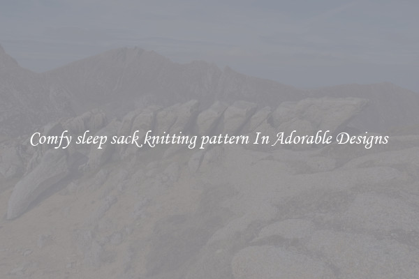 Comfy sleep sack knitting pattern In Adorable Designs 