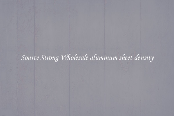 Source Strong Wholesale aluminum sheet density