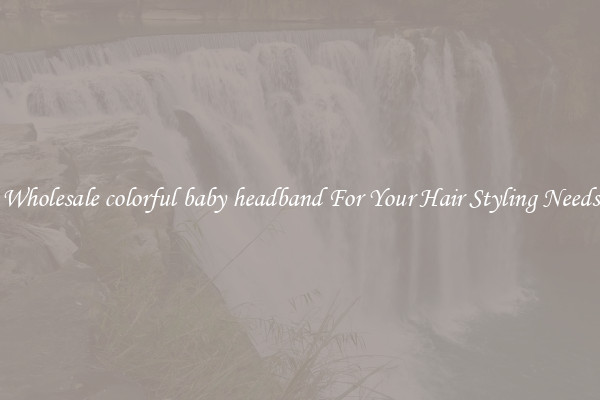 Wholesale colorful baby headband For Your Hair Styling Needs