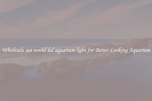 Wholesale sea world led aquarium light for Better Looking Aquarium