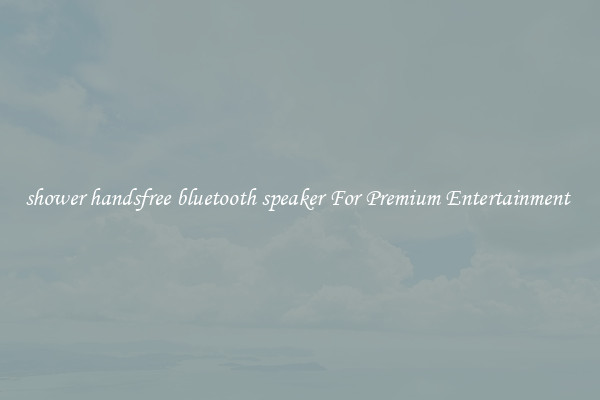 shower handsfree bluetooth speaker For Premium Entertainment 