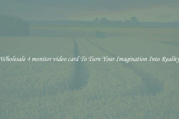 Wholesale 4 monitor video card To Turn Your Imagination Into Reality