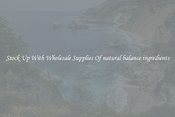 Stock Up With Wholesale Supplies Of natural balance ingredients