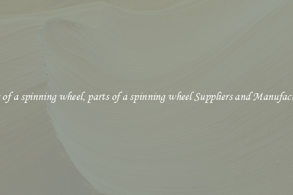parts of a spinning wheel, parts of a spinning wheel Suppliers and Manufacturers