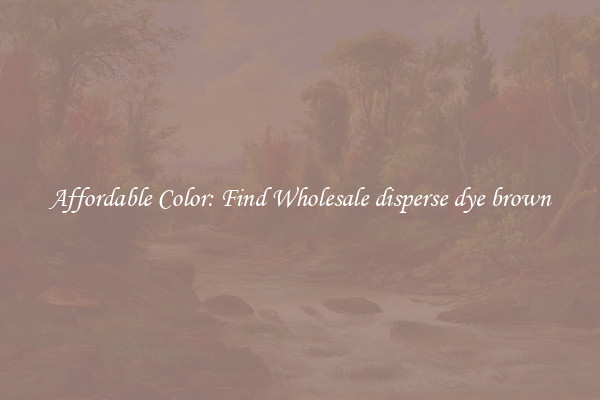Affordable Color: Find Wholesale disperse dye brown