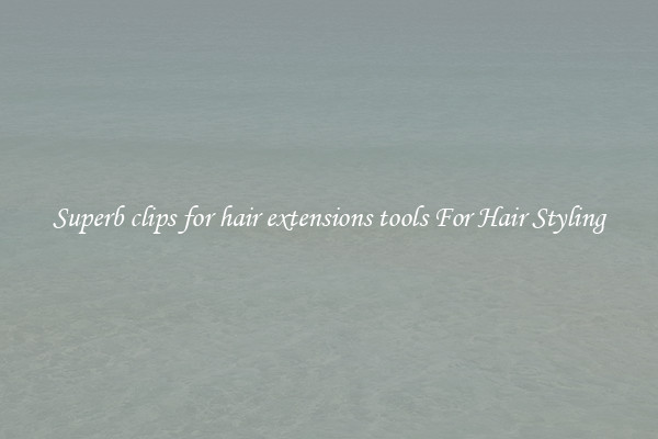 Superb clips for hair extensions tools For Hair Styling