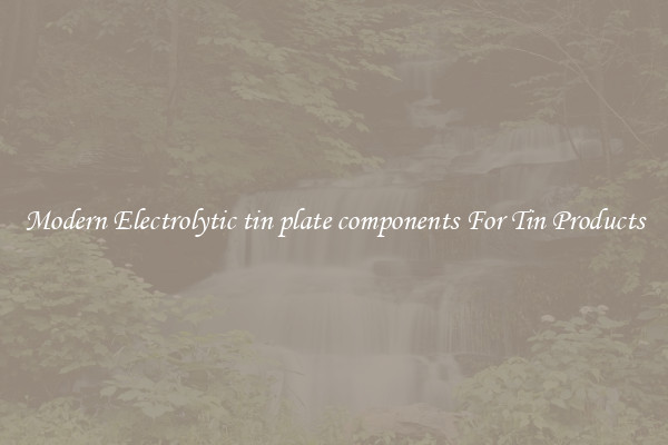 Modern Electrolytic tin plate components For Tin Products