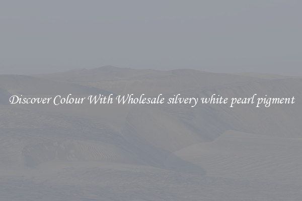 Discover Colour With Wholesale silvery white pearl pigment