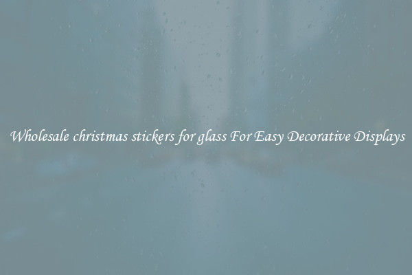 Wholesale christmas stickers for glass For Easy Decorative Displays