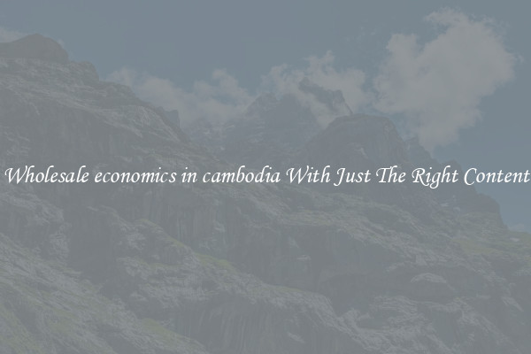 Wholesale economics in cambodia With Just The Right Content