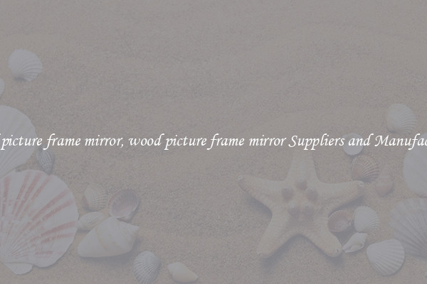 wood picture frame mirror, wood picture frame mirror Suppliers and Manufacturers