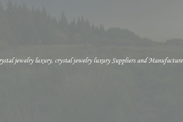crystal jewelry luxury, crystal jewelry luxury Suppliers and Manufacturers