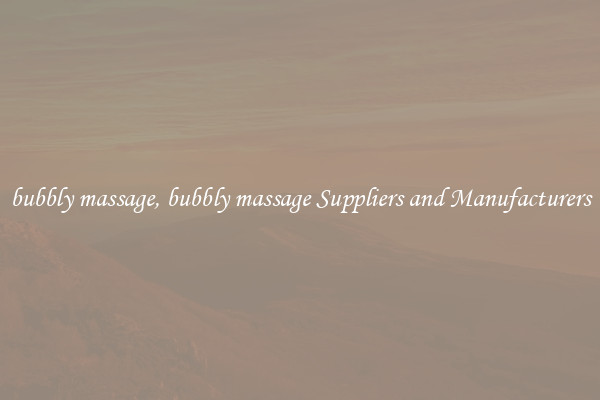 bubbly massage, bubbly massage Suppliers and Manufacturers