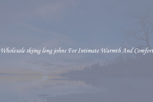 Wholesale skiing long johns For Intimate Warmth And Comfort
