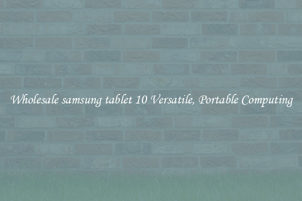 Wholesale samsung tablet 10 Versatile, Portable Computing