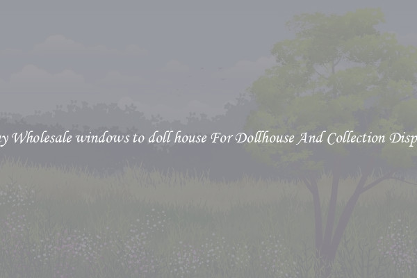 Buy Wholesale windows to doll house For Dollhouse And Collection Display