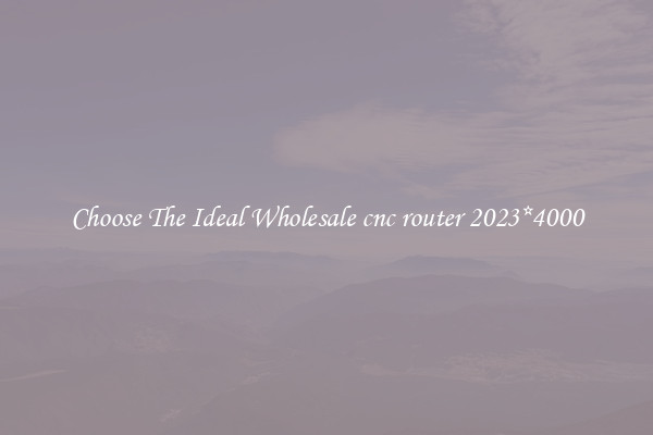 Choose The Ideal Wholesale cnc router 2023*4000