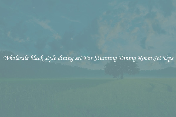 Wholesale black style dining set For Stunning Dining Room Set Ups
