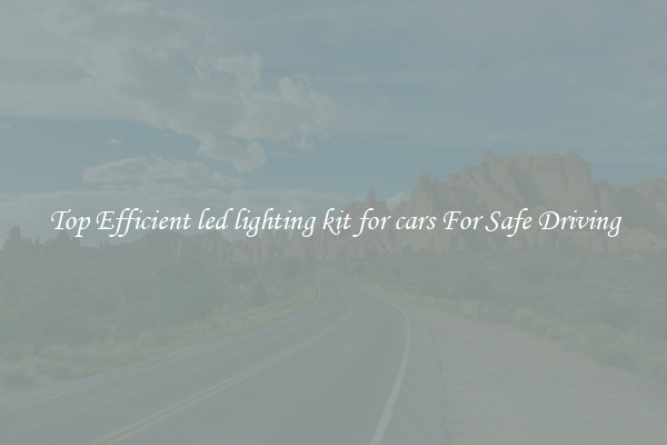 Top Efficient led lighting kit for cars For Safe Driving