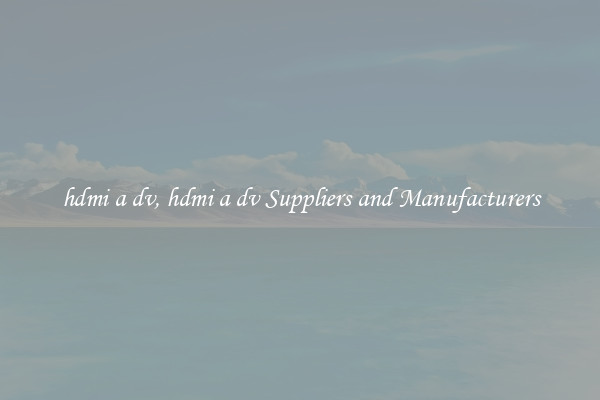 hdmi a dv, hdmi a dv Suppliers and Manufacturers