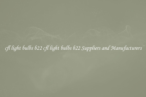 cfl light bulbs b22 cfl light bulbs b22 Suppliers and Manufacturers